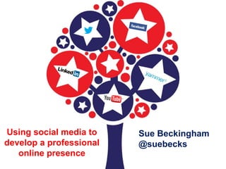 Using social media to
develop a professional
online presence
Sue Beckingham
@suebecks
 