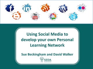 Using Social Media to
develop your own Personal
    Learning Network
Sue Beckingham and David Walker
 