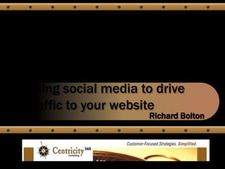 Using social media to drive
traffic to your website
                    Richard Bolton
 