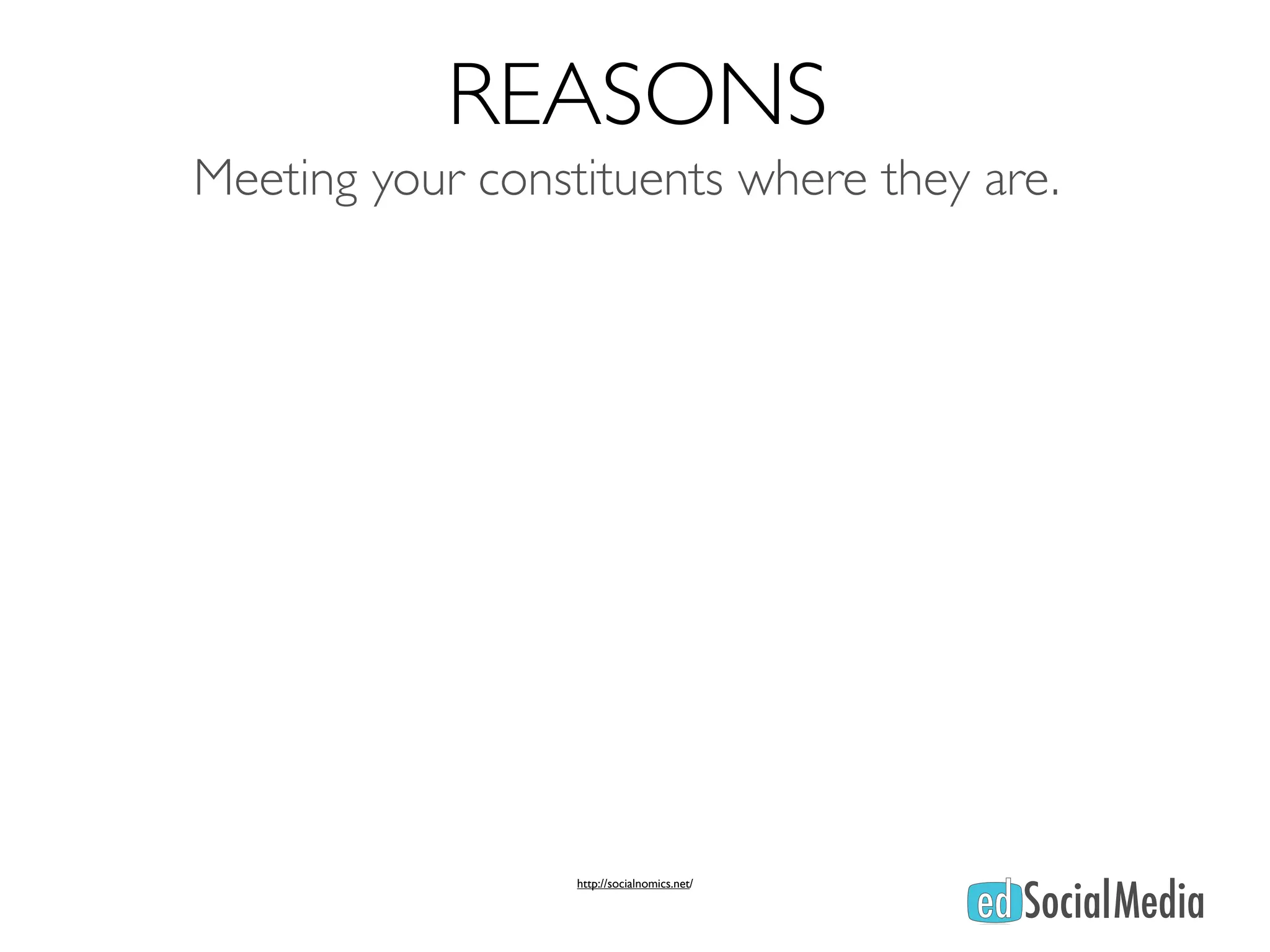REASONS
Meeting your constituents where they are.




                  http://socialnomics.net/
 