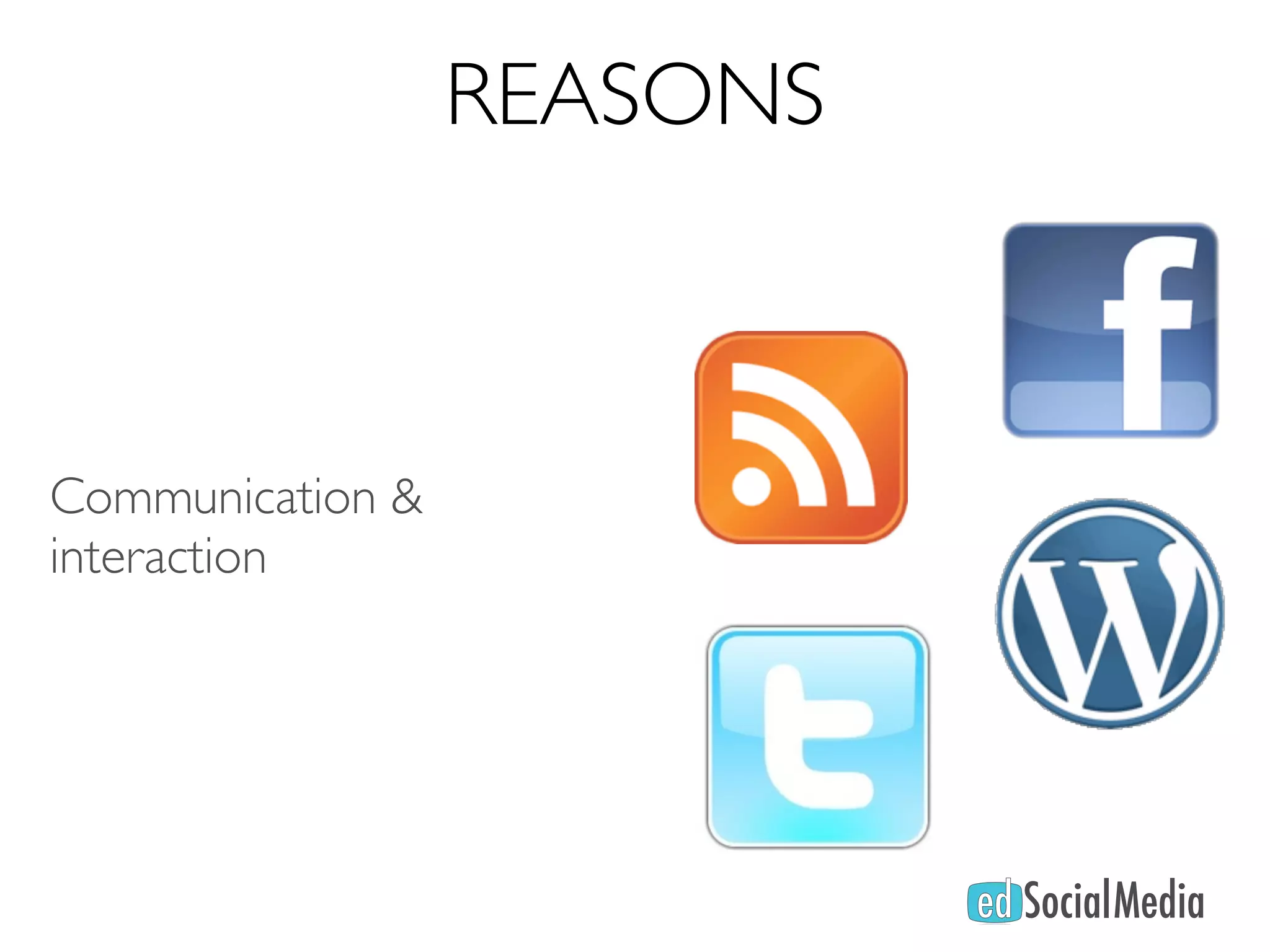 REASONS



Communication &
interaction
 