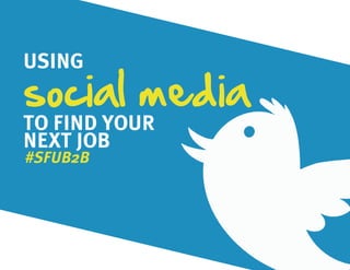 USING
social media
TO FIND YOUR
NEXT JOB
#SFUB2B
 