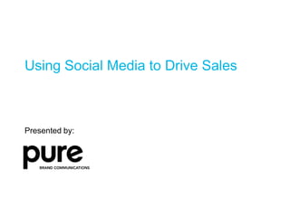 Using Social Media to Drive Sales Presented by: 