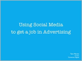 Using Social Media
to get a job in Advertising



                            Tom Martin
                                  Founder
                         Converse Digital
 