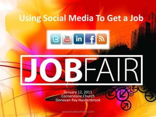Using Social Media To Get a Job




             January 12, 2011
           Cornerstone Church
         Donovan Ray Hardenbrook

            www.tabvalleyofthesun.com   1
 
