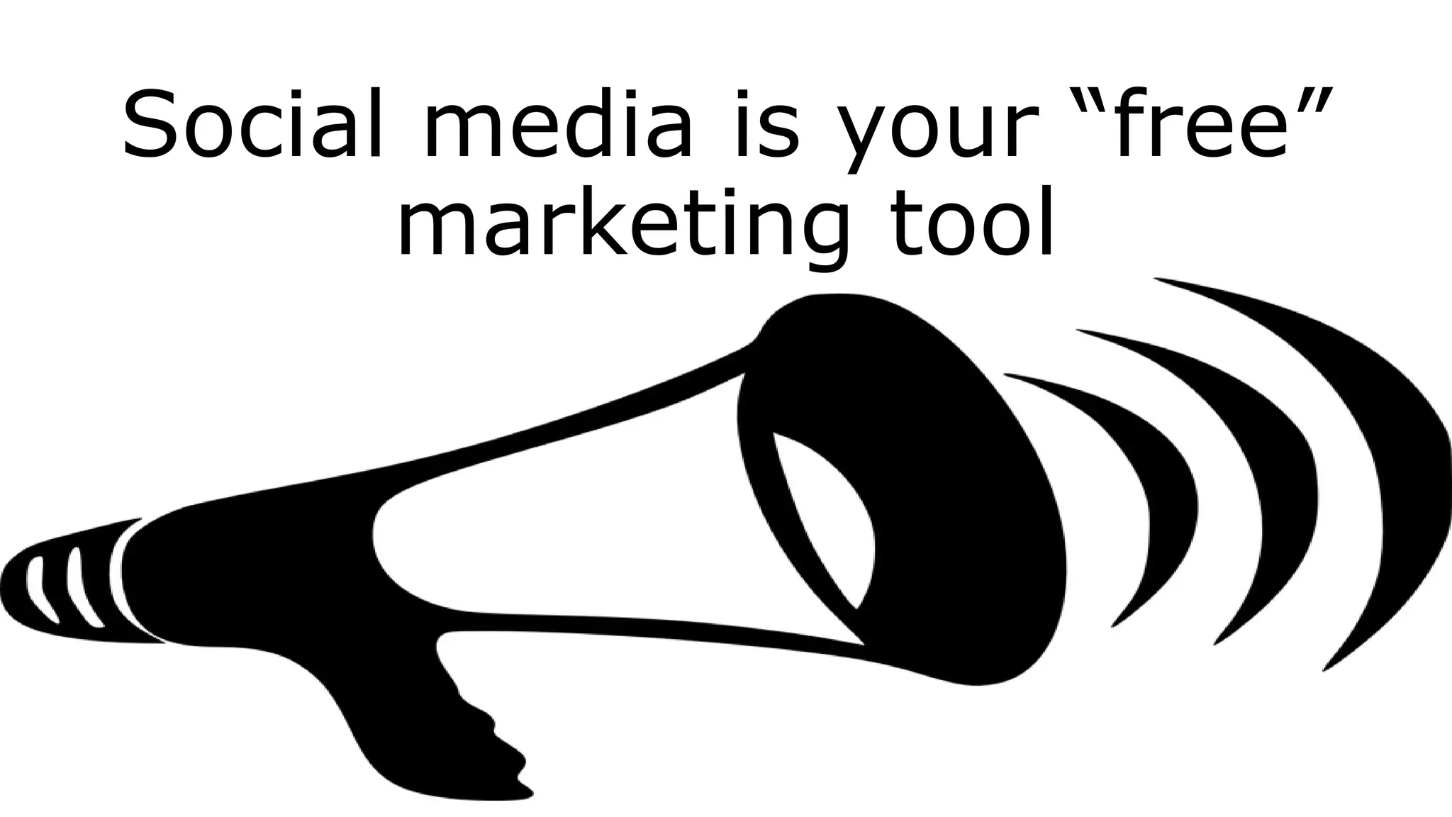 Social media is your “free”
marketing tool