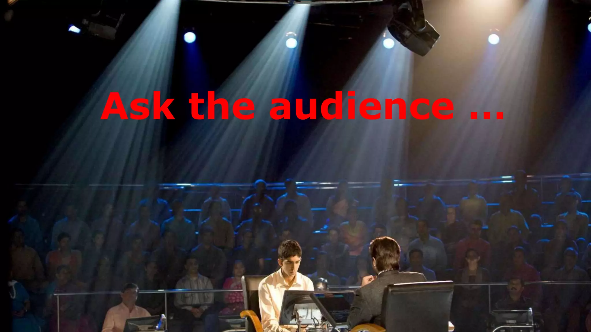 Ask the audience …