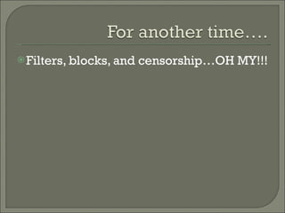 Filters, blocks, and censorship…OH MY!!! 