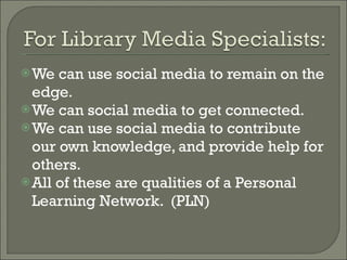 We can use social media to remain on the edge.  We can social media to get connected.  We can use social media to contribute our own knowledge, and provide help for others.  All of these are qualities of a Personal Learning Network.  (PLN) 