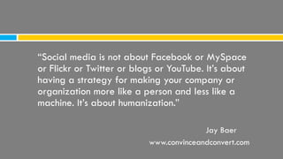 “Social media is not about Facebook or MySpace
or Flickr or Twitter or blogs or YouTube. It’s about
having a strategy for ...