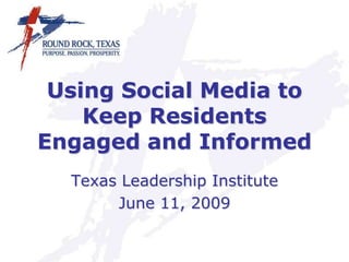 Using Social Media to
    Keep Residents
Engaged and Informed
  Texas Leadership Institute
       June 11, 2009
 