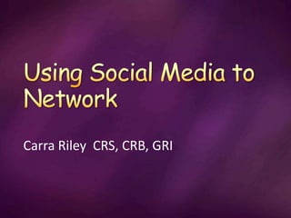 Using Social Media to Network Carra Riley  CRS, CRB, GRI 