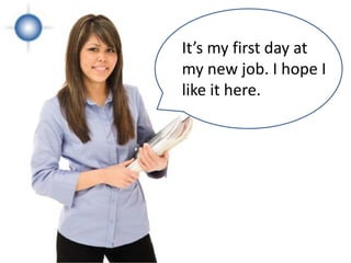 It’s my first day at
my new job. I hope I
like it here.




                       Pe
                       opl
                        e
 