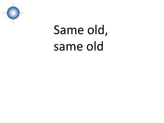 Same old,
same old



            Predictable
 