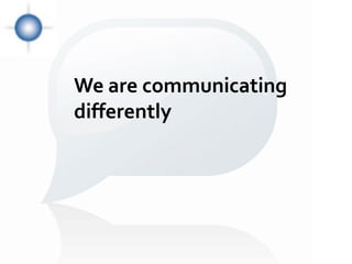 We are communicating
differently
 