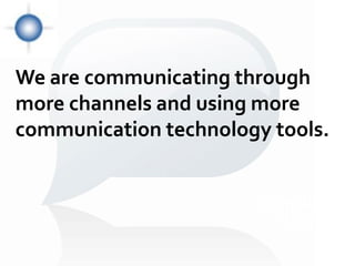 We are communicating through
more channels and using more
communication technology tools.


                       Communic
                        Communic
                          Communication



                          ation
                           ation
 