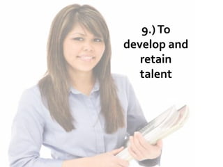 9.) To
develop and
   retain
   talent
 