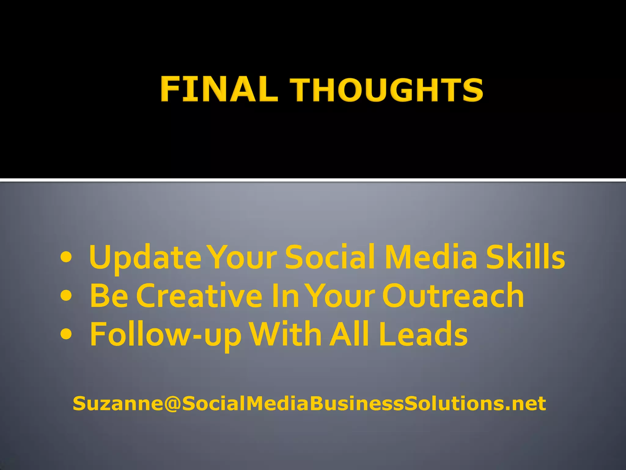 • Update Your Social Media Skills
• Be Creative In Your Outreach
• Follow-up With All Leads
Suzanne@SocialMediaBusinessSolutions.net
 