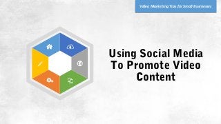 Using Social Media
To Promote Video
Content
Video Marketing Tips for Small Businesses
 