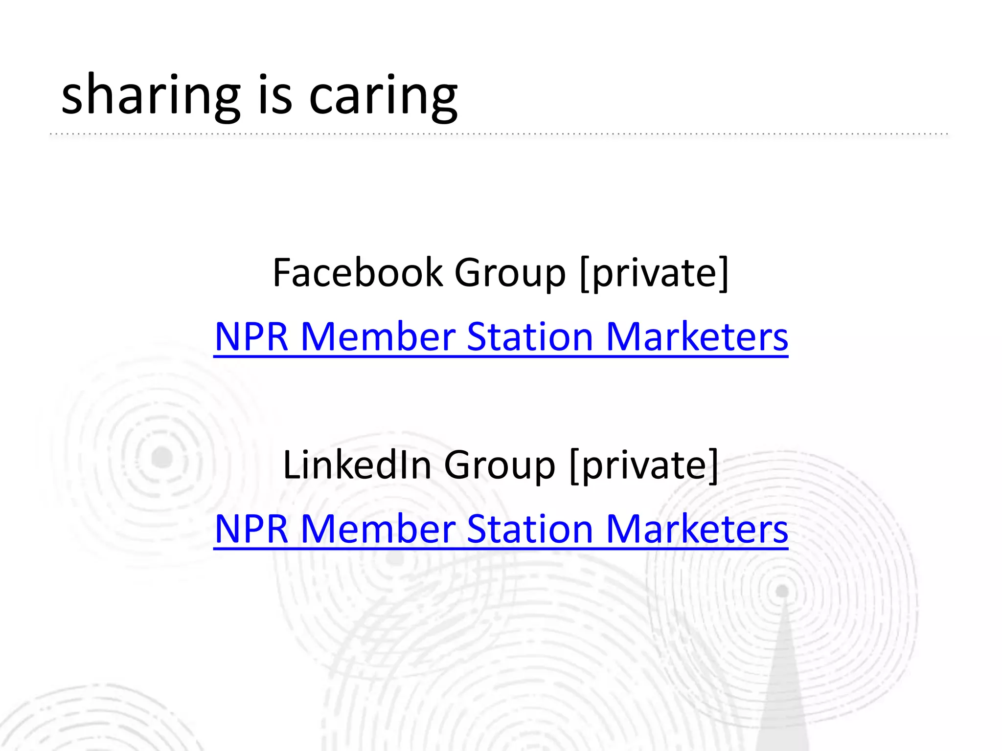 sharing is caring

        Facebook Group [private]
      NPR Member Station Marketers

         LinkedIn Group [private]
      NPR Member Station Marketers
 