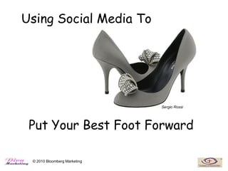 Using Social Media To




                              Sergio Rossi




 Put Your Best Foot Forward

 © 2010 Bloomberg Marketing
 