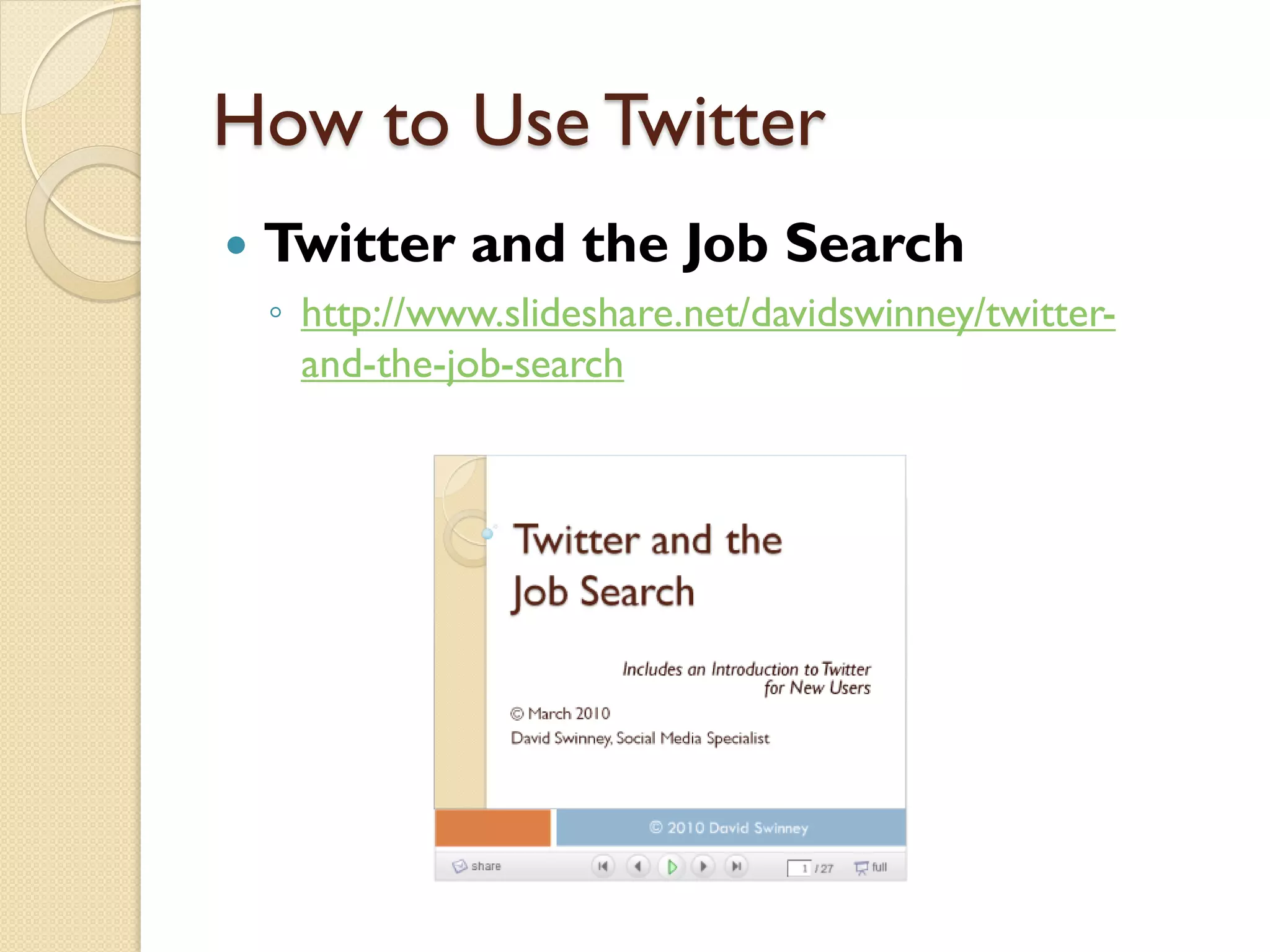 How to Use Twitter
   Twitter and the Job Search
    ◦ http://www.slideshare.net/davidswinney/twitter-
      and-the-job-search
 