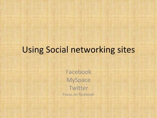 Using Social networking sites Facebook MySpace Twitter Focus on facebook 