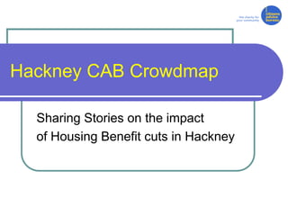 Hackney CAB Crowdmap

  Sharing Stories on the impact
  of Housing Benefit cuts in Hackney
 