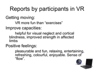 Reports by participants in VR <ul><li>Getting moving:  </li></ul><ul><li>VR more fun than “exercises” </li></ul><ul><li>Im...
