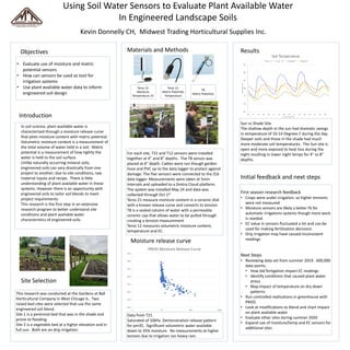 Using Soil Water Sensors to Evaluate Plant Available Water
In Engineered Landscape Soils
Kevin Donnelly CH, Midwest Trading Horticultural Supplies Inc.
Introduction
Initial feedback and next steps
ResultsMaterials and MethodsObjectives
• Evaluate use of moisture and matric
potential sensors
• How can sensors be used as tool for
irrigation systems
• Use plant available water data to inform
engineered soil design
In soil science, plant available water is
characterized through a moisture release curve
that plots moisture content with matric potential.
Volumetric moisture content is a measurement of
the total volume of water held in a soil. Matric
potential is a measurement of how tightly the
water is held to the soil surface.
Unlike naturally occurring mineral soils,
engineered soils can vary drastically from one
project to another; due to site conditions, raw
material inputs and recipe. There is little
understanding of plant available water in these
systems. However there is an opportunity with
engineered soils to tailor soil blends to meet
project requirements.
This research is the first step in an extensive
research program to better understand site
conditions and plant available water
characteristics of engineered soils.
This research was conducted at the Gardens at Ball
Horticultural Company in West Chicago IL. Two
raised bed sites were selected that use the same
engineered soil blend.
Site 1 is a perennial bed that was in the shade and
prone to flooding.
Site 2 is a vegetable bed at a higher elevation and in
full sun. Both are on drip irrigation.
Site Selection
First season research feedback
• Crops were under irrigation, so higher tensions
were not measured
• Moisture sensors are likely a better fit for
automatic irrigations systems though more work
is needed.
• EC value in sensors fluctuated a lot and can be
used for making fertilization decisions
• Drip irrigation may have caused inconsistent
readings
Next Steps
• Reviewing data set from summer 2019. 600,000
data points.
• How did fertigation impact EC readings
• Identify conditions that caused plant water
stress
• Map impact of temperature on dry down
patterns
• Run controlled replications in greenhouse with
PM35
• Look at modifications to blend and chart impact
on plant available water
• Evaluate other sites during summer 2020
• Expand use of moisture/temp and EC sensors for
additional sites
Sun vs Shade Site.
The shallow depth in the sun had dramatic swings
in temperature of 10-14 Degrees F during the day.
Deeper soils and those in the shade had much
more moderate soil temperatures. The Sun site is
open and more exposed to heat loss during the
night resulting in lower night temps for 4” vs 8”
depths.
Moisture release curve
For each site, T21 and T12 sensors were installed
together at 4” and 8” depths. The T8 sensor was
placed at 6” depth. Cables were run though garden
hose and PVC up to the data logger to protect against
damage. The five sensors were connected to the ZL6
data logger. Measurements were taken at 5min
intervals and uploaded to a Zentra Cloud platform.
The system was installed May 24 and data was
collected through Oct 1st
Teros 21 measure moisture content in a ceramic disk
with a known release curve and converts to tension
T8 is a sealed column of water with a permeable
ceramic cap that allows water to be pulled through
creating a tension measurement
Teros 12 measures volumetric moisture content,
temperature and EC.
20%
25%
30%
35%
40%
45%
50%
55%
1 10 100 1000
PM35 Moisture Release Curve
65
70
75
80
85
90
95
24 6 12 18 24 6 12 18 24 6 12 18 24 6 12 18
TempeatureinF
Hour of Day 24hr
Soil Temperature
Sun 4" Sun 8" Shade 8" Shade 4"
Teros 12.
Moisture,
Temperature, EC
Teros 21.
Matric Potential,
Temperature
T8.
Matric Potential,
Data from T21.
Saturated of 10kPa. Demonstration release pattern
for pm35. Significant volumetric water available
down to 35% moisture. No measurements at higher
tension due to irrigation ran heavy rain.
 
