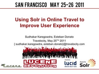 Using Solr in Online Travel to Improve User Experience Sudhakar Karegowdra, Esteban Donato Travelocity, May 25TH 2011{ sudhakar.karegowdra, esteban.donato}@travelocity.com 