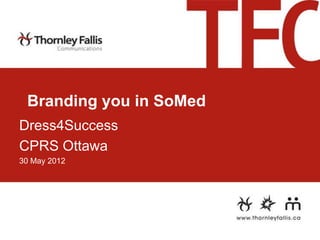 Branding you in SoMed
Dress4Success
CPRS Ottawa
30 May 2012
 