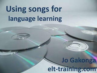 Using songs for
language learning




                  Jo Gakonga
            elt-training.com
 