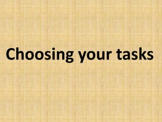 Choosing your tasks
 