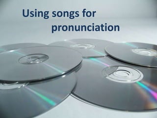 Using songs for
      pronunciation
 