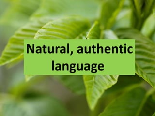 Natural, authentic
    language
 