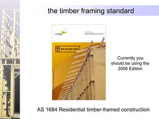 the timber framing standard




                                 Currently you
                              should be using the
                                 2006 Edition




AS 1684 Residential timber-framed construction
 