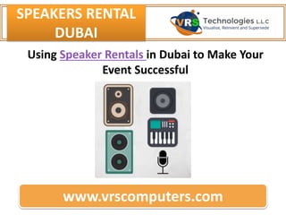 SPEAKERS RENTAL
DUBAI
www.vrscomputers.com
Using Speaker Rentals in Dubai to Make Your
Event Successful
 