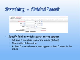  Specify field in which search terms appear
 Full text = complete text of the article (default)
 Title = title of the article
 At least 3 = search terms must appear at least 3 times in the
article
 