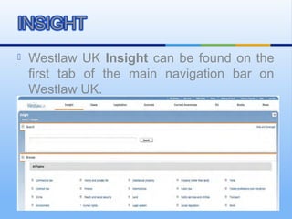  Westlaw UK Insight can be found on the
first tab of the main navigation bar on
Westlaw UK.
 