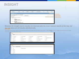 INSIGHT
Westlaw UK Insight search results are returned with the most relevant results at the top, but
you can also sort all results alphabetically.
BROWSING
The Insight home page displays 24 top-level fields which broadly cover the main areas of law in the UK. Click on the to these top-level topics to browse
down into more specific areas of law.
icon
next
You have the
options to Show
Terms in Context,
allowing you to see
how your search
applies to each topic
 
