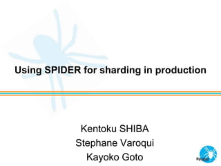 Using SPIDER for sharding in production
Kentoku SHIBA
Stephane Varoqui
Kayoko Goto
 