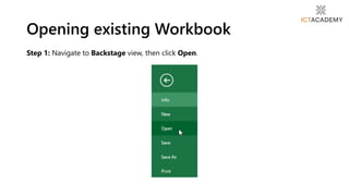 Step 1: Navigate to Backstage view, then click Open.
Opening existing Workbook
 