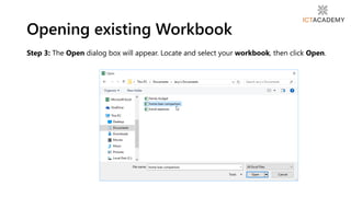 Step 3: The Open dialog box will appear. Locate and select your workbook, then click Open.
Opening existing Workbook
 
