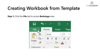 Step 1: Click the File tab to access Backstage view.
Creating Workbook from Template
 