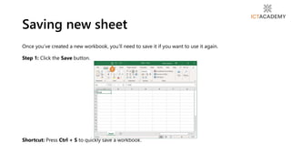 Saving new sheet
Once you’ve created a new workbook, you’ll need to save it if you want to use it again.
Step 1: Click the Save button.
Shortcut: Press Ctrl + S to quickly save a workbook.
 