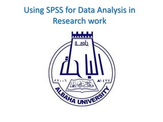 Using SPSS for Data Analysis in
Research work
 