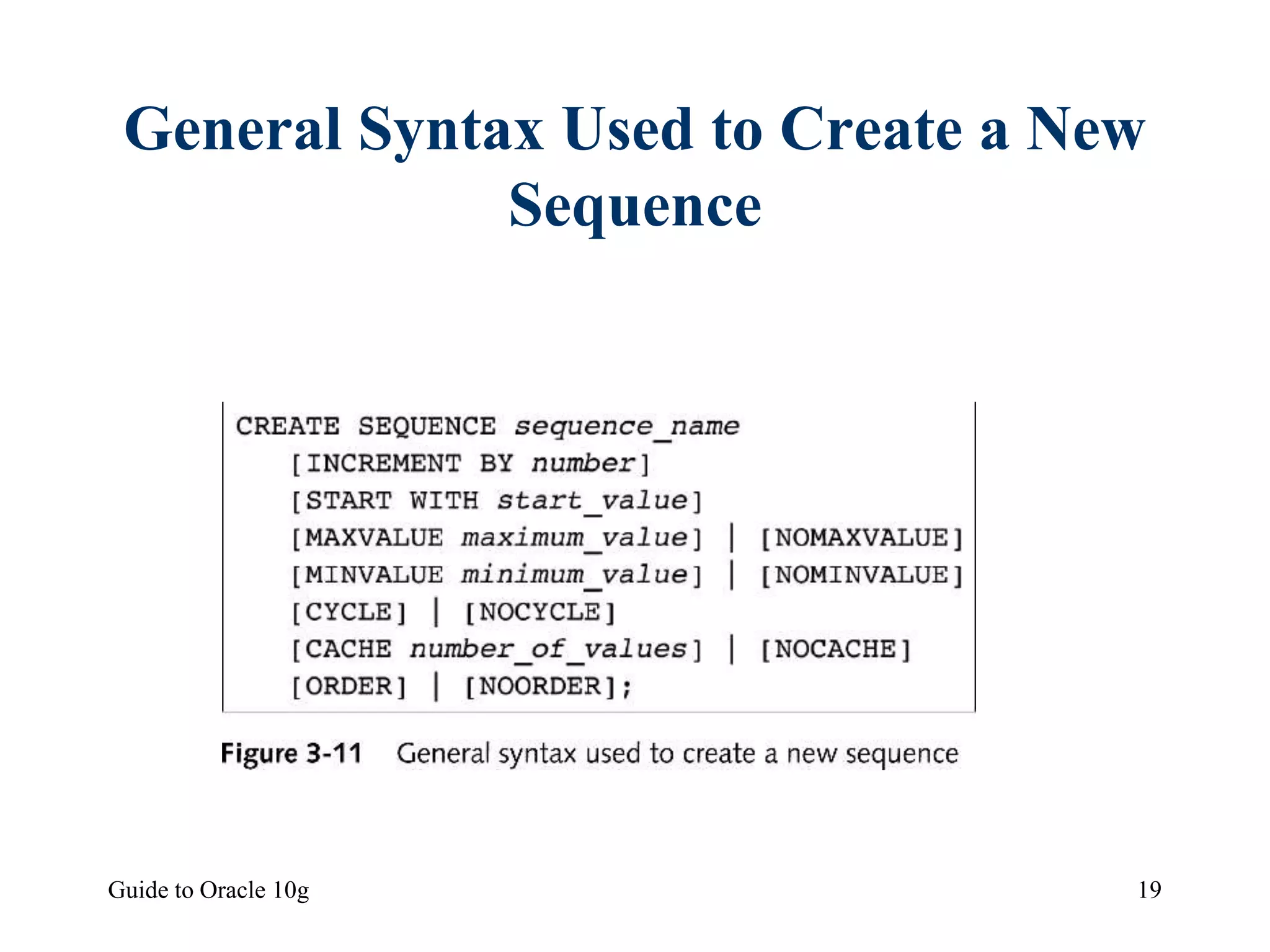 Guide to Oracle 10g 19
General Syntax Used to Create a New
Sequence
 