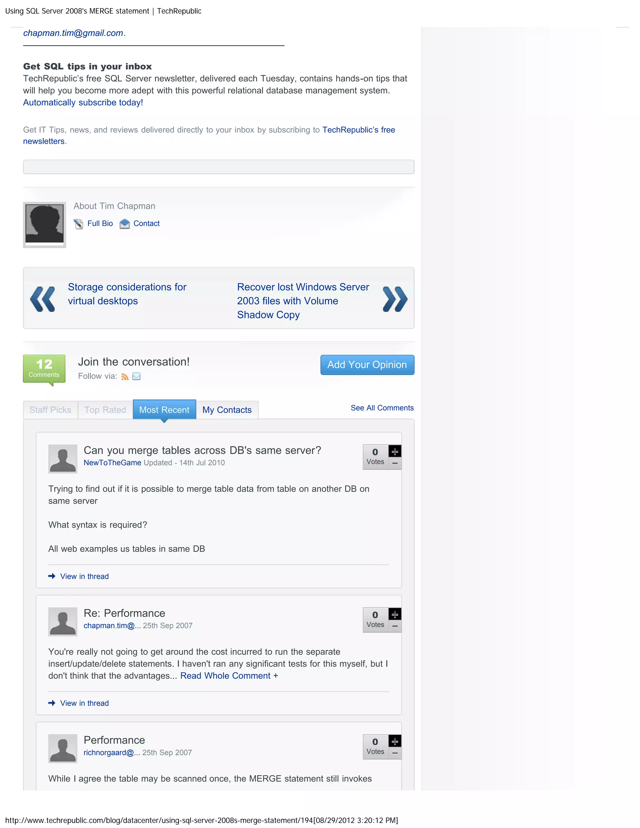 Using SQL Server 2008's MERGE statement | TechRepublic

    chapman.tim@gmail.com.
    —————————————————————————————–

    Get SQL tips in your inbox
    TechRepublic’s free SQL Server newsletter, delivered each Tuesday, contains hands-on tips that
    will help you become more adept with this powerful relational database management system.
    Automatically subscribe today!


    Get IT Tips, news, and reviews delivered directly to your inbox by subscribing to TechRepublic’s free
    newsletters.




                    About Tim Chapman
                        Full Bio    Contact




                   Storage considerations for                   Recover lost Windows Server
                   virtual desktops                             2003 files with Volume
                                                                Shadow Copy




        12            Join the conversation!                                             Add Your Opinion
      Comments        Follow via:



      Staff Picks      Top Rated      Most Recent        My Contacts                           See All Comments




                       Can you merge tables across DB's same server?                                 0
                       NewToTheGame Updated - 14th Jul 2010                                         Votes



           Trying to find out if it is possible to merge table data from table on another DB on
           same server

           What syntax is required?

           All web examples us tables in same DB


                 View in thread




                       Re: Performance                                                               0
                       chapman.tim@... 25th Sep 2007                                                Votes


           You're really not going to get around the cost incurred to run the separate
           insert/update/delete statements. I haven't ran any significant tests for this myself, but I
           don't think that the advantages... Read Whole Comment +


                 View in thread




                       Performance                                                                   0
                       richnorgaard@... 25th Sep 2007                                               Votes


           While I agree the table may be scanned once, the MERGE statement still invokes



http://www.techrepublic.com/blog/datacenter/using-sql-server-2008s-merge-statement/194[08/29/2012 3:20:12 PM]
 