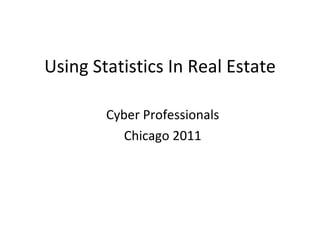 Using Statistics In Real Estate Cyber Professionals Chicago 2011 